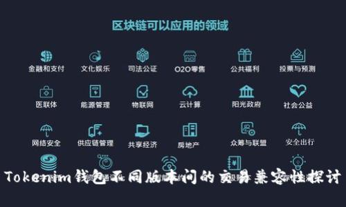 Tokenim钱包不同版本间的交易兼容性探讨