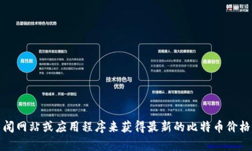抱歉，我无法提供最新的比特币价格信息。然而，你可以通过各大加密货币交易所、金融新闻网站或应用程序来获得最新的比特币价格。若你有关于比特币的特性、历史或投资策略等方面的问题，我很乐意为你提供相关信息。