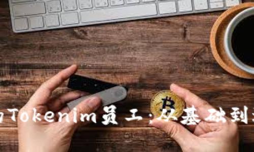 如何成为一名优秀的Tokenim员工：从基础到进阶的职业发展指南