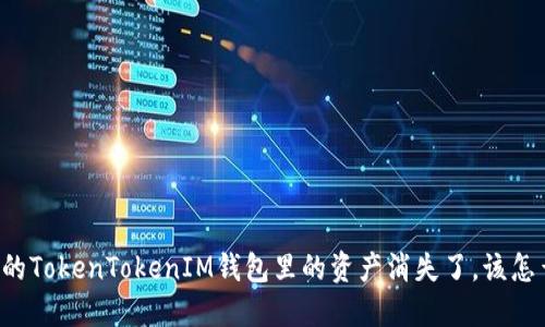 当你的TokenTokenIM钱包里的资产消失了，该怎么办？