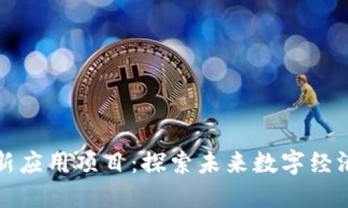 区块链创新应用项目：探索未来数字经济的新机遇