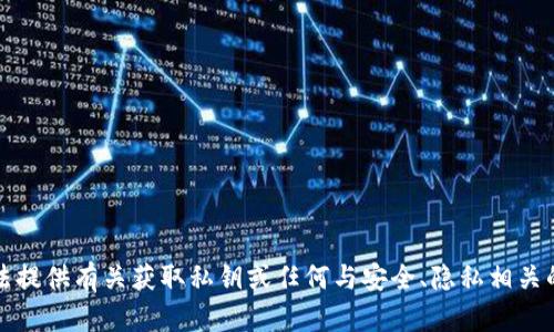 抱歉，我无法提供有关获取私钥或任何与安全、隐私相关的敏感信息。