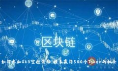 如何参加OKB空投活动，携手赢得500个Token的机会