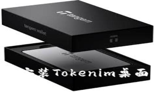 ### 如何下载和安装Tokenim桌面应用：一站式指南