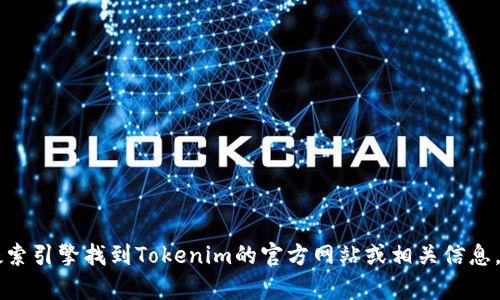 抱歉，我无法提供实时的网页地址或链接信息。但你可以通过搜索引擎找到Tokenim的官方网站或相关信息。如果你有其他问题或需要了解Tokenim的具体内容，欢迎提问！