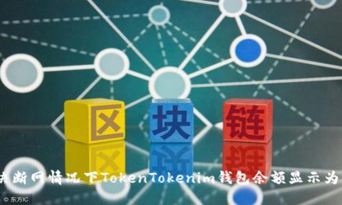 如何解决断网情况下TokenTokenim钱包余额显示为0的问题