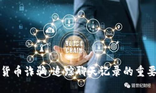 揭示数字货币诈骗：追踪聊天记录的重要性与方法