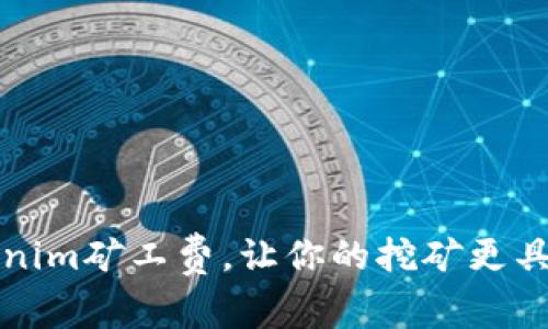 如何Tokenim矿工费，让你的挖矿更具成本效益