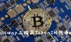 如何在Uniswap上购买TokenIM代币：全面指南