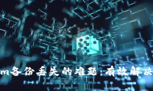 如何应对Tokenim备份丢失的难题：有效解决方案与预防措施