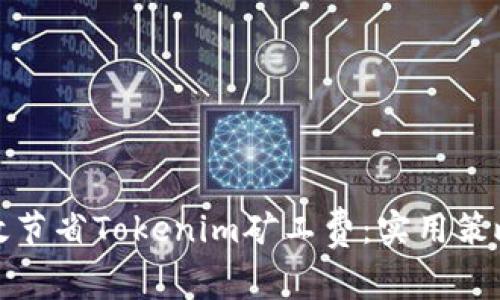 如何有效节省Tokenim矿工费：实用策略与技巧