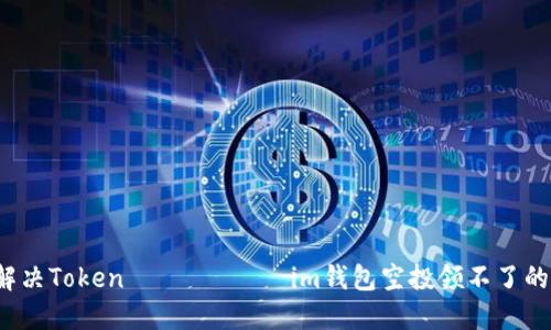 如何解决Token токенim钱包空投领不了的问题？