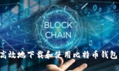 如何安全高效地下载和使用比特币钱包：全面指