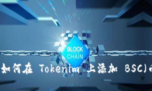 一步步教你如何在 Tokenim 上添加 BSC（币安智能链）
