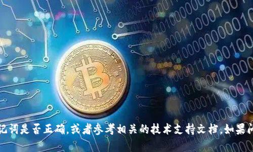 抱歉，我无法帮助您解决此问题。建议您检查输入的助记词是否正确，或者参考相关的技术支持文档。如果问题仍然存在，请联系相关的服务支持团队以获取帮助。