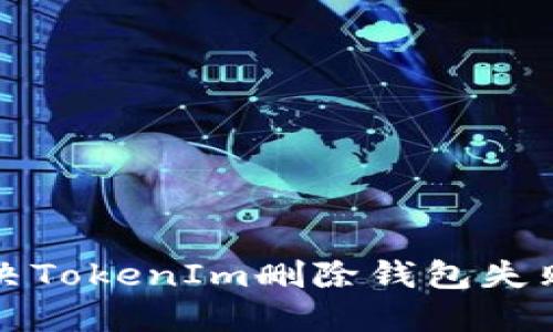  如何解决TokenIm删除钱包失败的问题？
