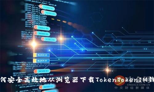  如何安全高效地从浏览器下载TokenTokenIM钱包？