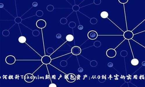 如何提升Tokenim新用户钱包资产：从0到丰富的实用指南