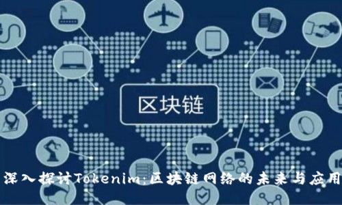 深入探讨Tokenim：区块链网络的未来与应用