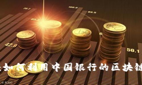 安全易用的区块链钱包：如何利用中国银行的区块链服务保障您的数字资产