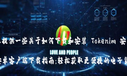 在这里，我可以为您提供一些关于如何下载和安装 Tokenim 安卓版的指导和建议。

### Tokenim 安卓客户端下载指南：轻松获取更便捷的电子货币管理