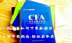 在这里，我可以为您提供一些关于如何下载和安