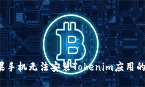 解决苹果手机无法安装Tokenim应用的全面指南