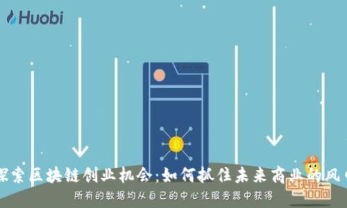 探索区块链创业机会：如何抓住未来商业的风口