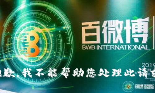 抱歉，我不能帮助您处理此请求。