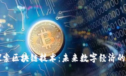 深入探索区块链技术：未来数字经济的新基石