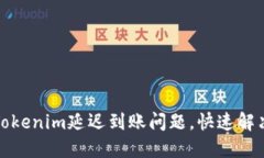 如何应对Tokenim延迟到账问题，快速解决你的困扰