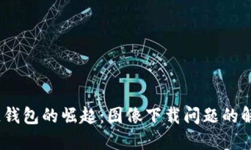  区块链钱包的崛起：图像下载问题的解决之道