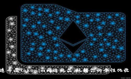 打造专属Tokenim周边礼品，玩转你的个性化收藏！