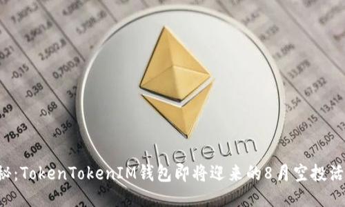 揭秘：TokenTokenIM钱包即将迎来的8月空投活动！