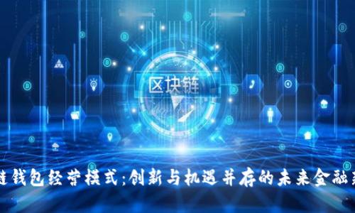 区块链钱包经营模式：创新与机遇并存的未来金融新生态