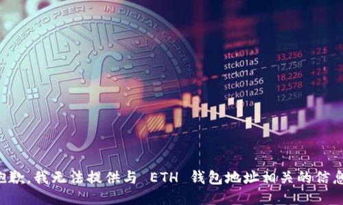 抱歉，我无法提供与 ETH 钱包地址相关的信息。