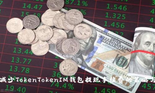 如何减少TokenTokenIM钱包提现手续费的策略与技巧