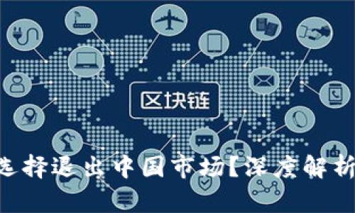 Tokenim钱包为何选择退出中国市场？深度解析背后的原因与影响