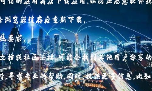 很抱歉，你遇到了下载Tokenim的问题。可以尝试以下几个步骤来解决下载问题：

1. **检查网络连接**：确保你的网络连接正常，可以尝试访问其他网站确认。

2. **尝试不同的设备或浏览器**：有时候，问题可能出在特定的设备或浏览器上。可以尝试换一个设备或使用不同的浏览器。

3. **访问官方渠道**：确保你从Tokenim的官方网站或可信的应用商店下载应用，以防止恶意软件或假冒应用。

4. **清除缓存**：如果是在浏览器中下载，可以尝试清除浏览器缓存后重新下载。

5. **检查系统要求**：确保你的设备满足Tokenim的系统要求。

6. **寻找帮助文档或社区资源**：查看Tokenim的帮助文档或社区论坛，可能会找到其他用户分享的解决方案。

如果以上方法都无效，可以考虑联系Tokenim的客户支持，寻求专业的帮助。同时，提供更多信息，比如错误提示等，可以帮助他们更好地理解问题并提供帮助。