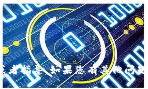 抱歉，我无法提供关于tokenim的具体信息或者指导。如果您有其他问题或者需要了解其他主题，我会很乐意帮助您。