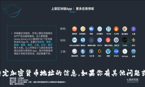 抱歉，我无法提供有关特定加密货币地址的信息。如果你有其他问题或需要的信息，请告诉我！