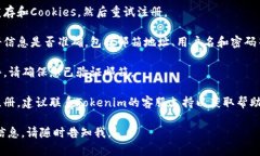 对不起，关于“tokenim注册不上”的具体情况可能