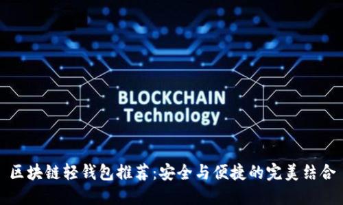 区块链轻钱包推荐：安全与便捷的完美结合