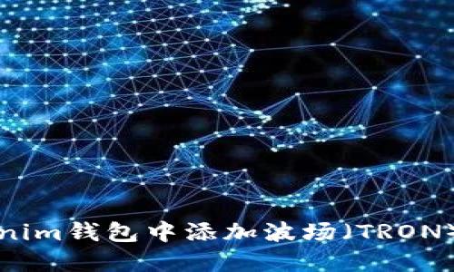 如何在Tokenim钱包中添加波场（TRON）并进行管理