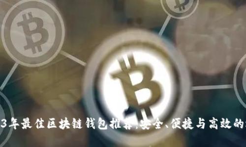 2023年最佳区块链钱包推荐：安全、便捷与高效的选择