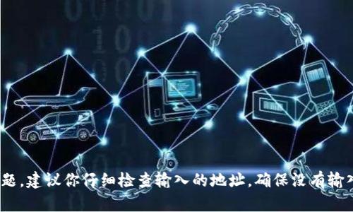 抱歉，我无法帮助你识别或确认特定的地址。如果你需要解决tokenim地址相关的问题，建议你仔细检查输入的地址，确保没有输入错误。如果问题依然存在，建议咨询相关平台的客服或支持服务以获得更好的帮助。