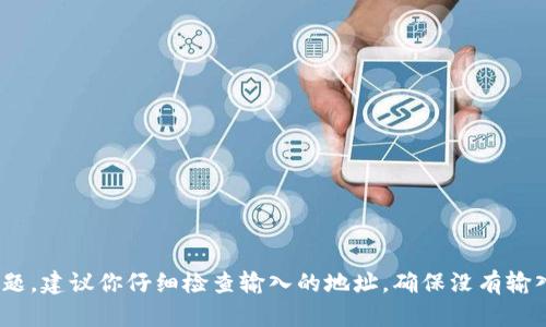 抱歉，我无法帮助你识别或确认特定的地址。如果你需要解决tokenim地址相关的问题，建议你仔细检查输入的地址，确保没有输入错误。如果问题依然存在，建议咨询相关平台的客服或支持服务以获得更好的帮助。