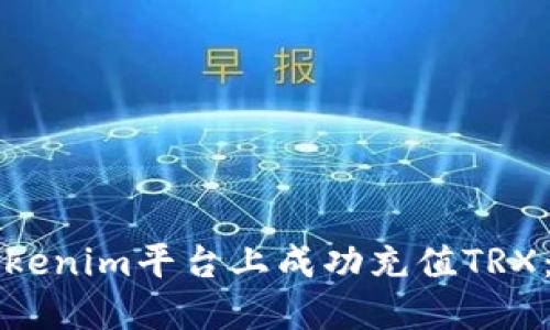 如何在Tokenim平台上成功充值TRX：完整指南