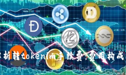 全面解析转tokenim手续费：费用构成与策略