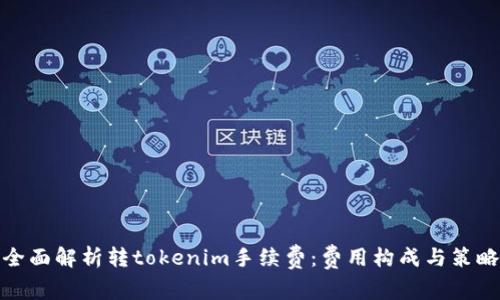 全面解析转tokenim手续费：费用构成与策略